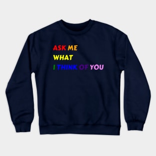 Ask Me What I Think Of You Crewneck Sweatshirt